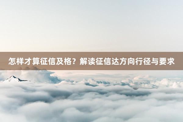 怎样才算征信及格？解读征信达方向行径与要求